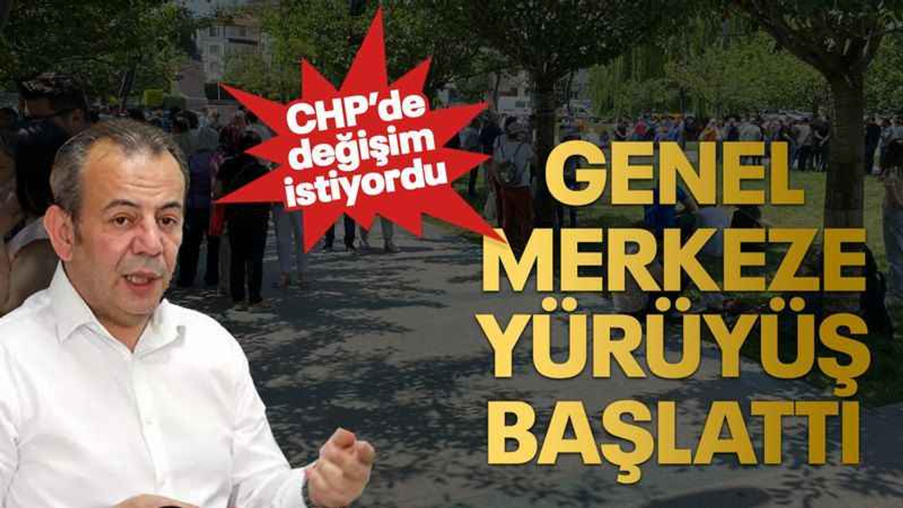 CHP’de değişim istiyordu Genel merkeze yürüyüş başlattı